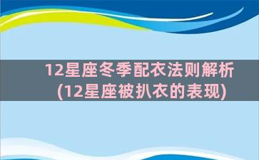 12星座冬季配衣法则解析(12星座被扒衣的表现)