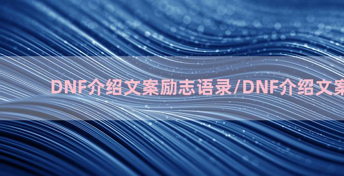 DNF介绍文案励志语录/DNF介绍文案励志语录