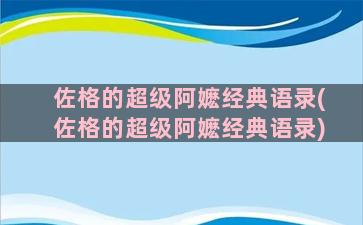 佐格的超级阿嬷经典语录(佐格的超级阿嬷经典语录)