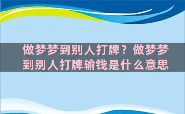 做梦梦到别人打牌？做梦梦到别人打牌输钱是什么意思