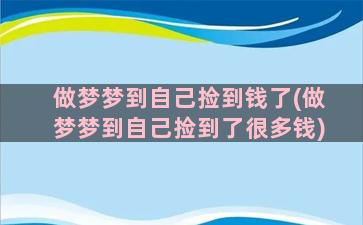 做梦梦到自己捡到钱了(做梦梦到自己捡到了很多钱)