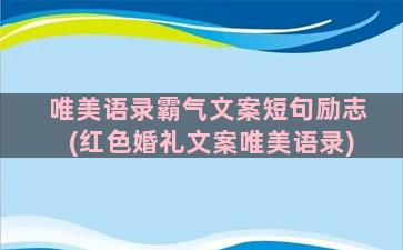 唯美语录霸气文案短句励志(红色婚礼文案唯美语录)