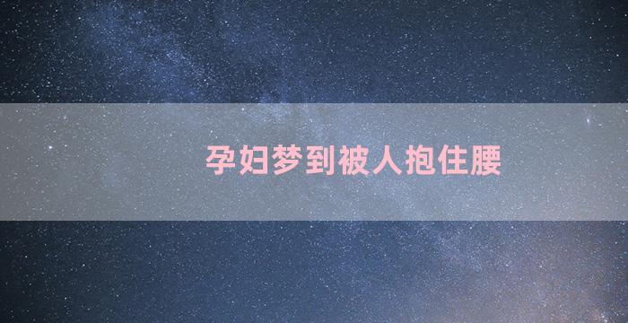 孕妇梦到被人抱住腰