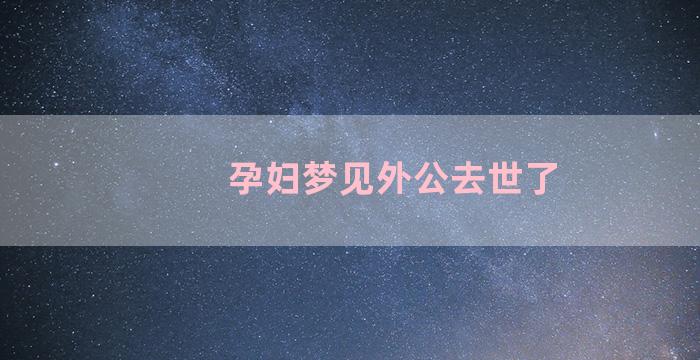 孕妇梦见外公去世了