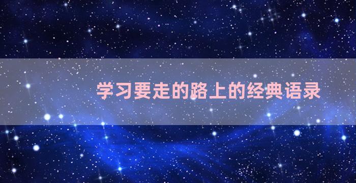 学习要走的路上的经典语录