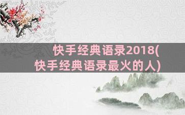 快手经典语录2018(快手经典语录最火的人)