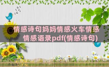 情感诗句妈妈情感火车情感情感语录pdf(情感诗句)