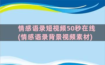 情感语录短视频50秒在线(情感语录背景视频素材)