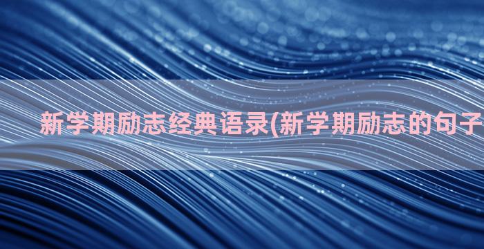 新学期励志经典语录(新学期励志的句子经典语句)