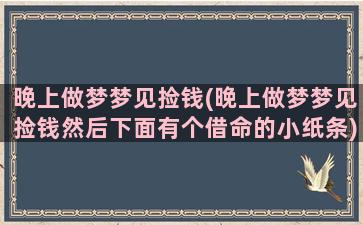 晚上做梦梦见捡钱(晚上做梦梦见捡钱然后下面有个借命的小纸条)