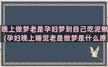 晚上做梦老是孕妇梦到自己吃泥鳅(孕妇晚上睡觉老是做梦是什么原因)