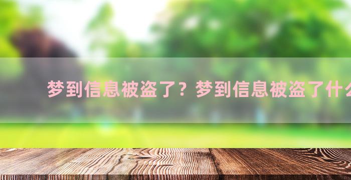 梦到信息被盗了？梦到信息被盗了什么意思