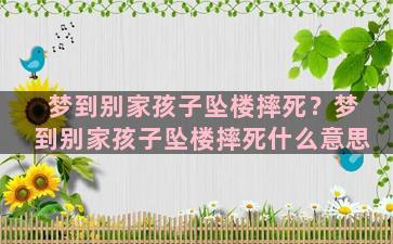 梦到别家孩子坠楼摔死？梦到别家孩子坠楼摔死什么意思