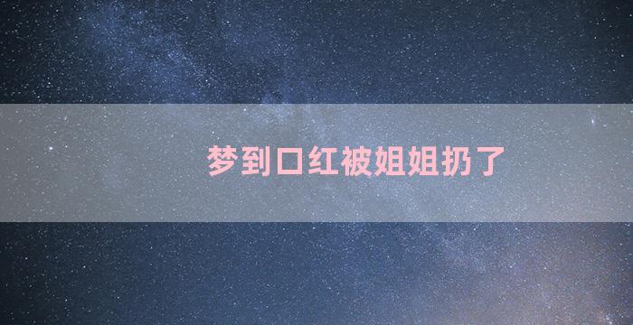 梦到口红被姐姐扔了