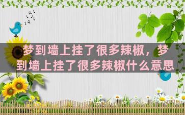 梦到墙上挂了很多辣椒，梦到墙上挂了很多辣椒什么意思