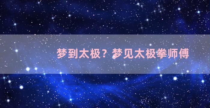 梦到太极？梦见太极拳师傅