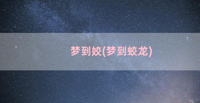 梦到姣(梦到蛟龙)