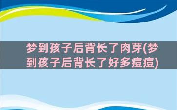 梦到孩子后背长了肉芽(梦到孩子后背长了好多痘痘)