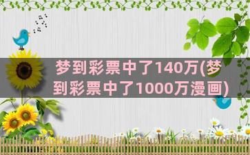 梦到彩票中了140万(梦到彩票中了1000万漫画)