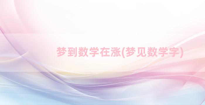 梦到数学在涨(梦见数学字)