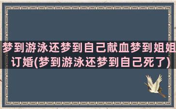 梦到游泳还梦到自己献血梦到姐姐订婚(梦到游泳还梦到自己死了)