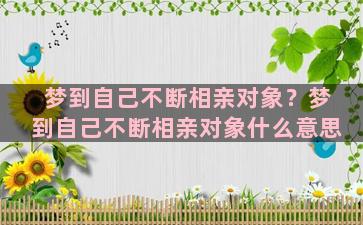 梦到自己不断相亲对象？梦到自己不断相亲对象什么意思