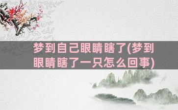 梦到自己眼睛瞎了(梦到眼睛瞎了一只怎么回事)