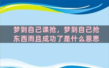 梦到自己课抢，梦到自己抢东西而且成功了是什么意思