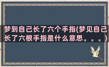 梦到自己长了六个手指(梦见自己长了六根手指是什么意思。。。)