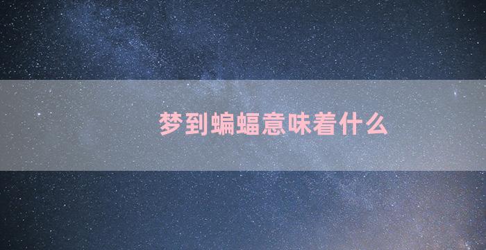 梦到蝙蝠意味着什么