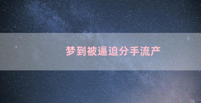 梦到被逼迫分手流产