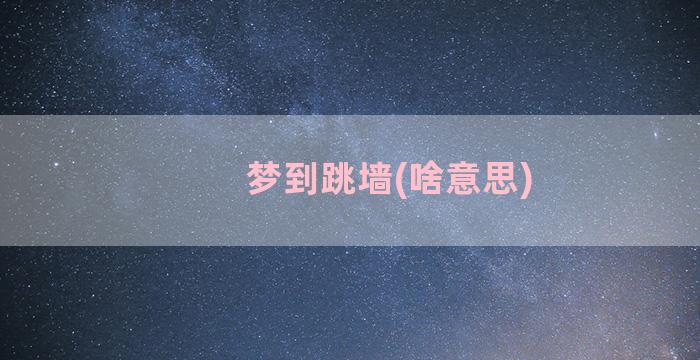 梦到跳墙(啥意思)