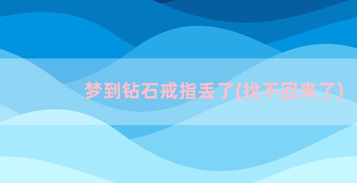 梦到钻石戒指丢了(找不回来了)