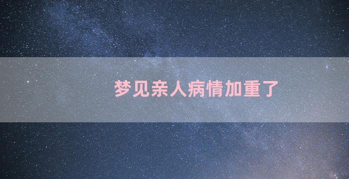 梦见亲人病情加重了