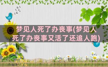 梦见人死了办丧事(梦见人死了办丧事又活了还追人跑)