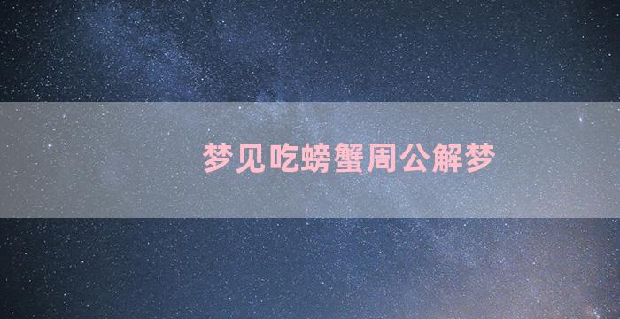 梦见吃螃蟹周公解梦