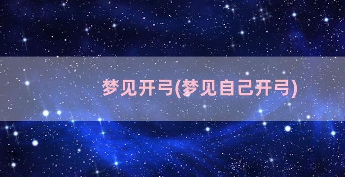 梦见开弓(梦见自己开弓)