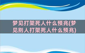 梦见打架死人什么预兆(梦见别人打架死人什么预兆)