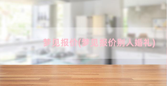 梦见报价(梦见报价别人婚礼)