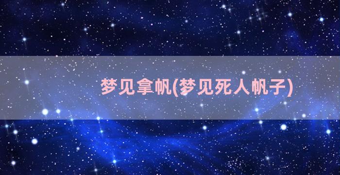 梦见拿帆(梦见死人帆子)