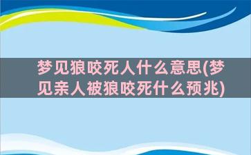 梦见狼咬死人什么意思(梦见亲人被狼咬死什么预兆)