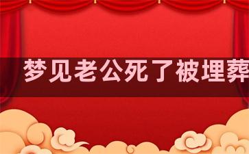 梦见老公死了被埋葬痛哭