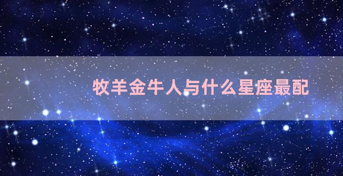 牧羊金牛人与什么星座最配