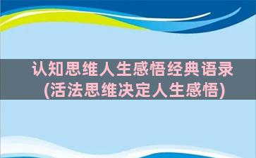 认知思维人生感悟经典语录(活法思维决定人生感悟)