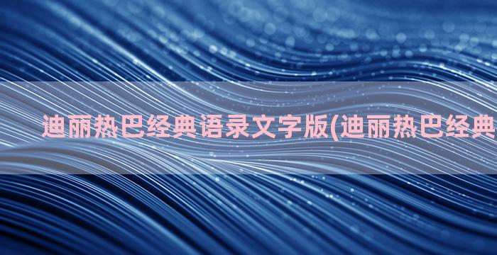 迪丽热巴经典语录文字版(迪丽热巴经典语录励志)