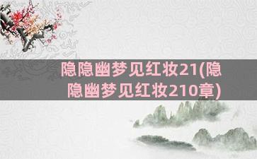 隐隐幽梦见红妆21(隐隐幽梦见红妆210章)